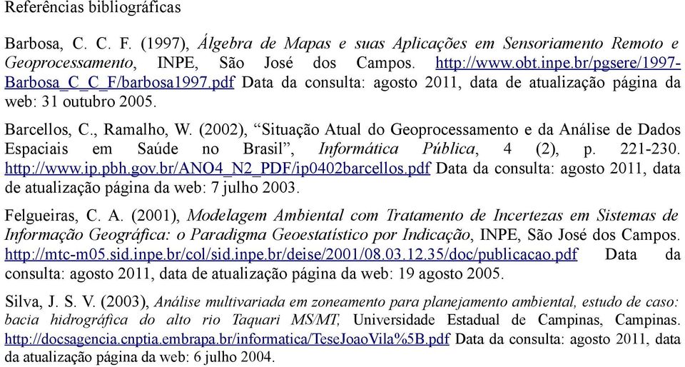(2002), Situação Atual do Geoprocessamento e da Análise de Dados Espaciais em Saúde no Brasil, Informática Pública, 4 (2), p. 221-230. http://www.ip.pbh.gov.br/ano4_n2_pdf/ip0402barcellos.