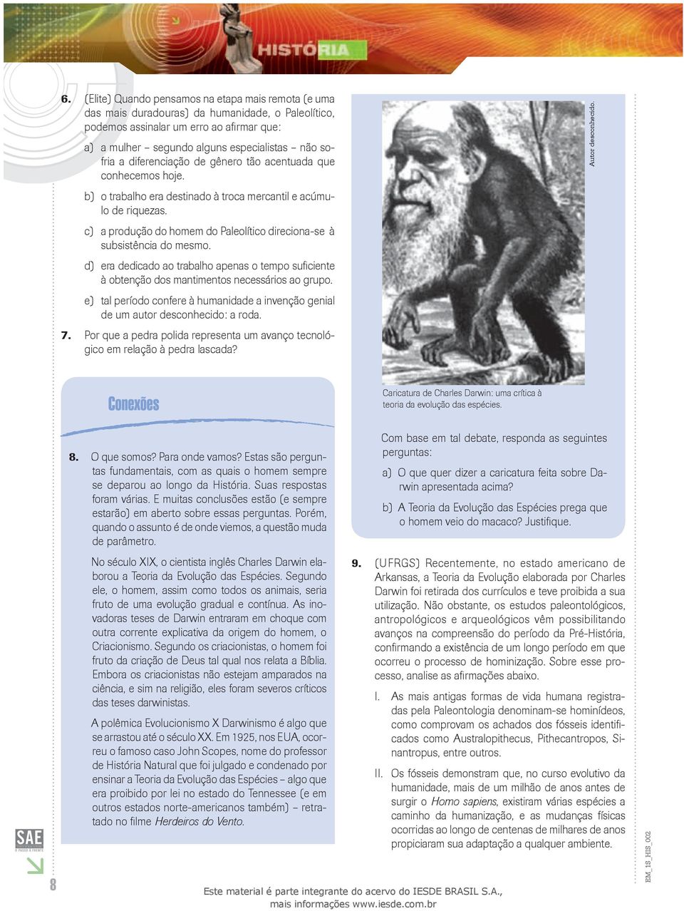 c) a produção do homem do Paleolítico direciona-se à subsistência do mesmo. d) era dedicado ao trabalho apenas o tempo suficiente à obtenção dos mantimentos necessários ao grupo.