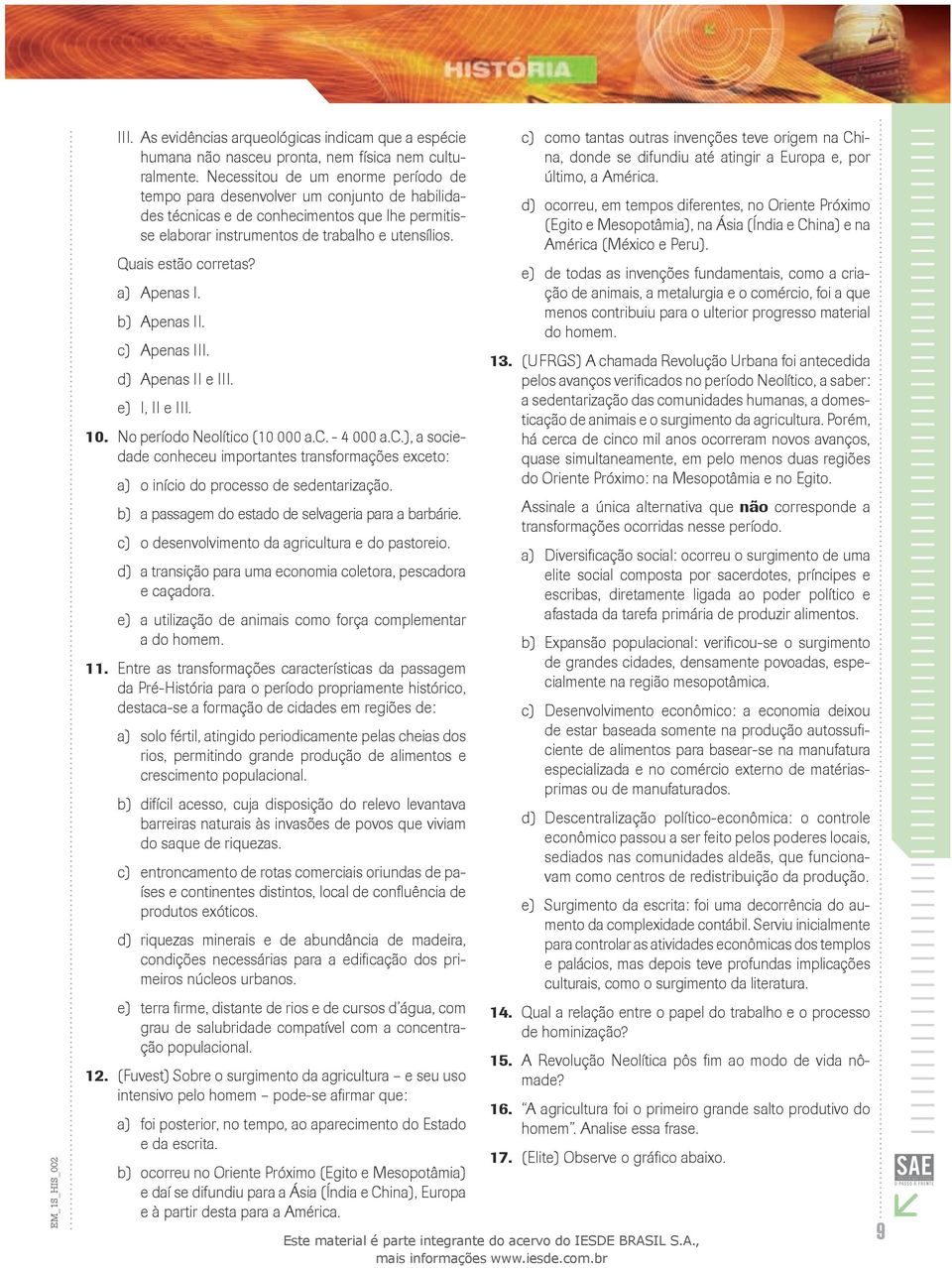 Quais estão corretas? a) Apenas I. b) Apenas II. c) Apenas III. d) Apenas II e III. e) I, II e III. 10. No período Neolítico (10 000 a.c. - 4 000 a.c.), a sociedade conheceu importantes transformações exceto: a) o início do processo de sedentarização.