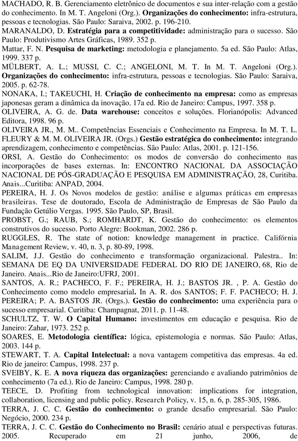 Pesquisa de marketing: metodologia e planejamento. 5a ed. São Paulo: Atlas, 1999. 337 p. MÜLBERT, A. L.; MUSSI, C. C.; ANGELONI, M. T. In M. T. Angeloni (Org.).