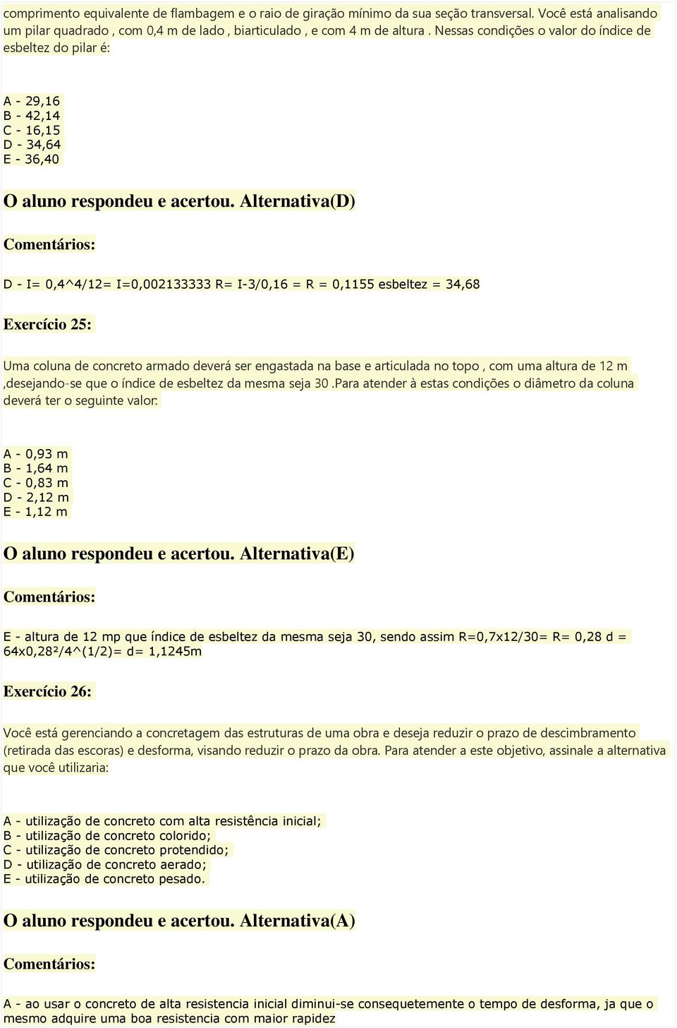 Alternativa(D) D - I= 0,4^4/12= I=0,002133333 R= I-3/0,16 = R = 0,1155 esbeltez = 34,68 Exercício 25: Uma coluna de concreto armado deverá ser engastada na base e articulada no topo, com uma altura