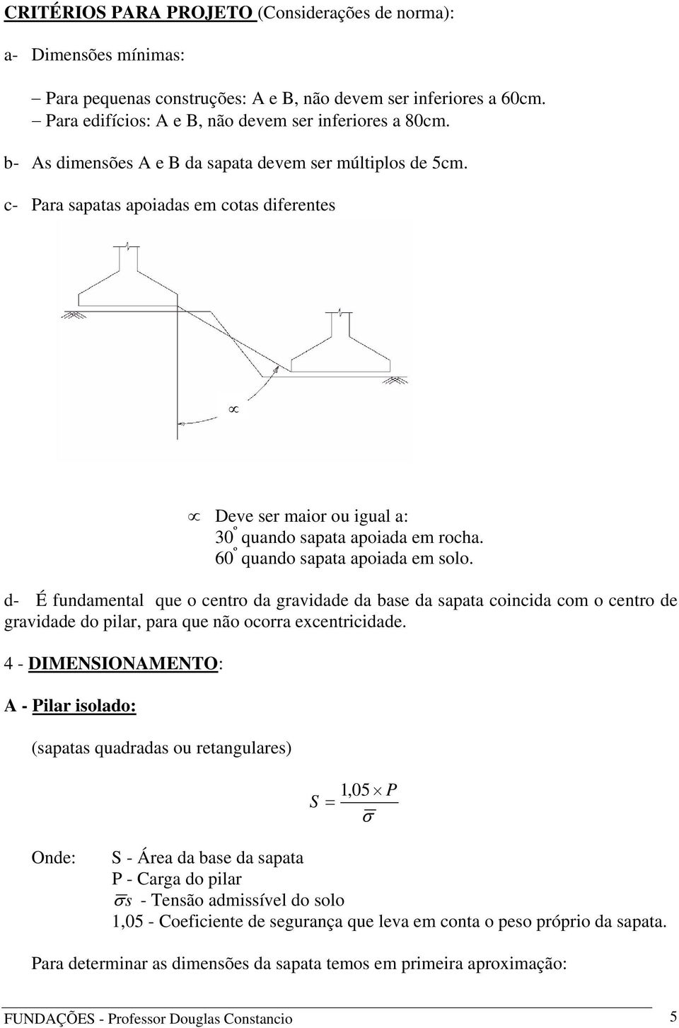 60 º quando sapata apoiada em solo. d- É fundamental que o centro da gravidade da base da sapata coincida com o centro de gravidade do pilar, para que não ocorra excentricidade.