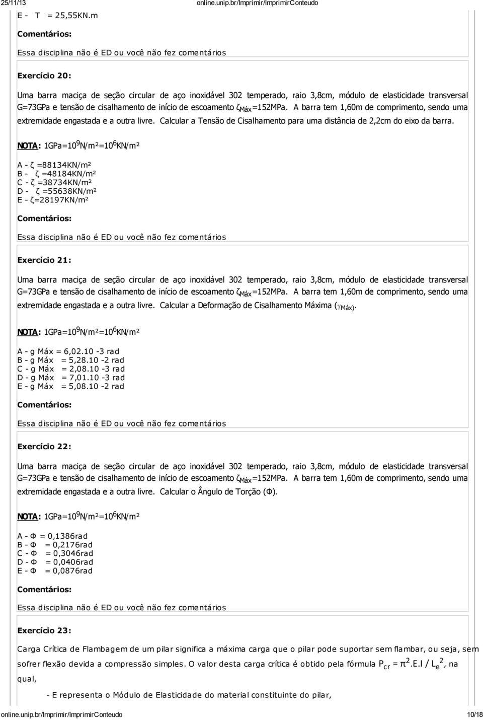 =152MPa. A barra tem 1,60m de comprimento, sendo uma extremidade engastada e a outra livre. Calcular a Tensão de Cisalhamento para uma distância de 2,2cm do eixo da barra.