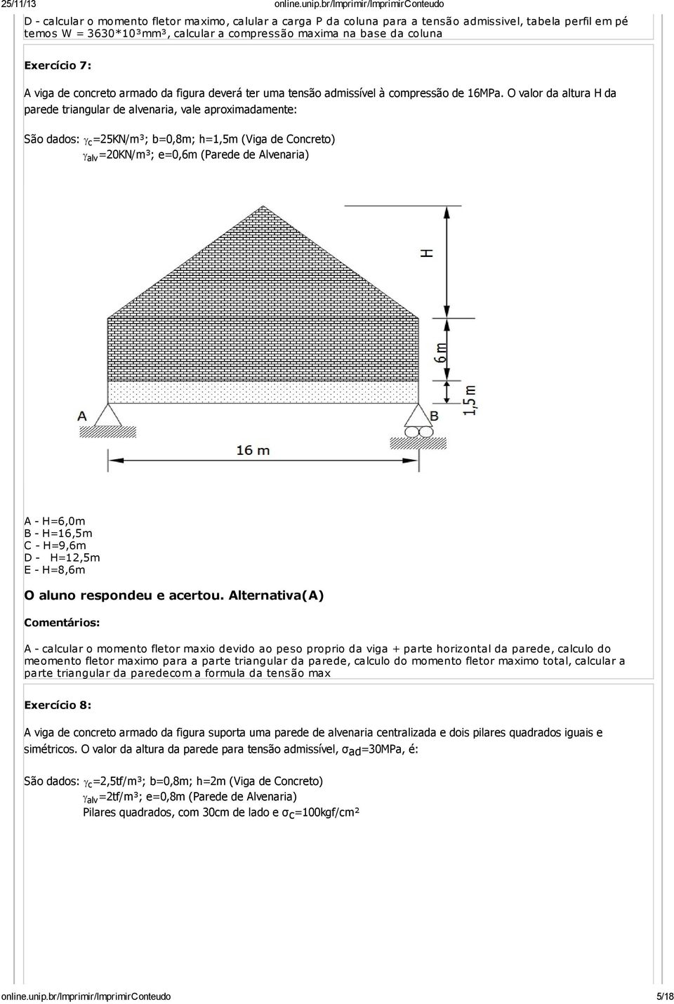 O valor da altura H da parede triangular de alvenaria, vale aproximadamente: São dados: g c =25KN/m³; b=0,8m; h=1,5m (Viga de Concreto) g alv =20KN/m³; e=0,6m (Parede de Alvenaria) A - H=6,0m B -