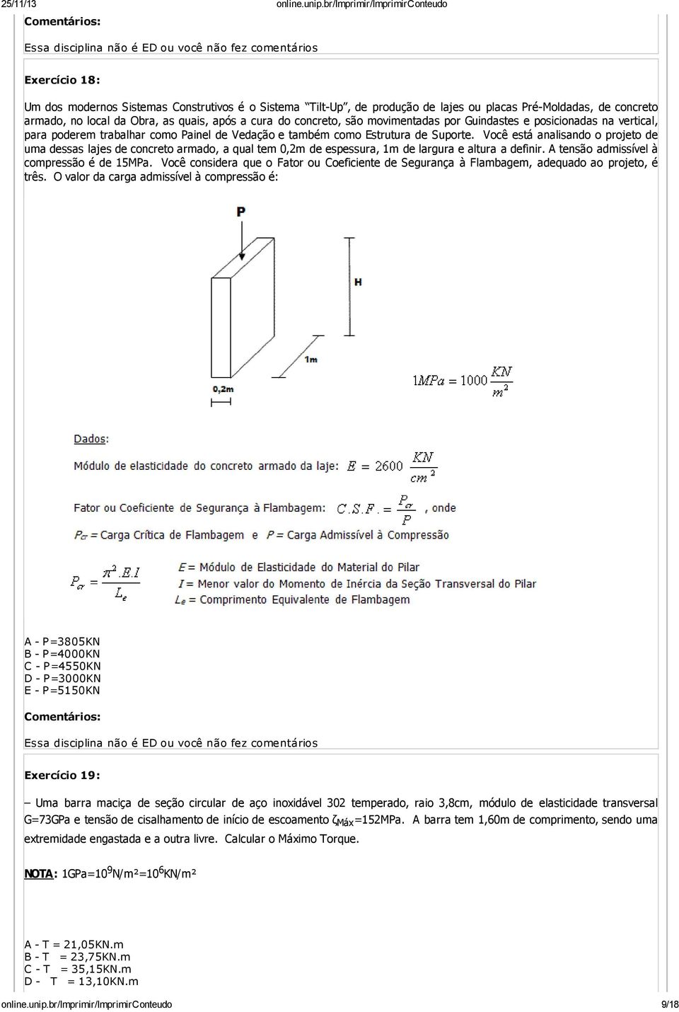 Você está analisando o projeto de uma dessas lajes de concreto armado, a qual tem 0,2m de espessura, 1m de largura e altura a definir. A tensão admissível à compressão é de 15MPa.