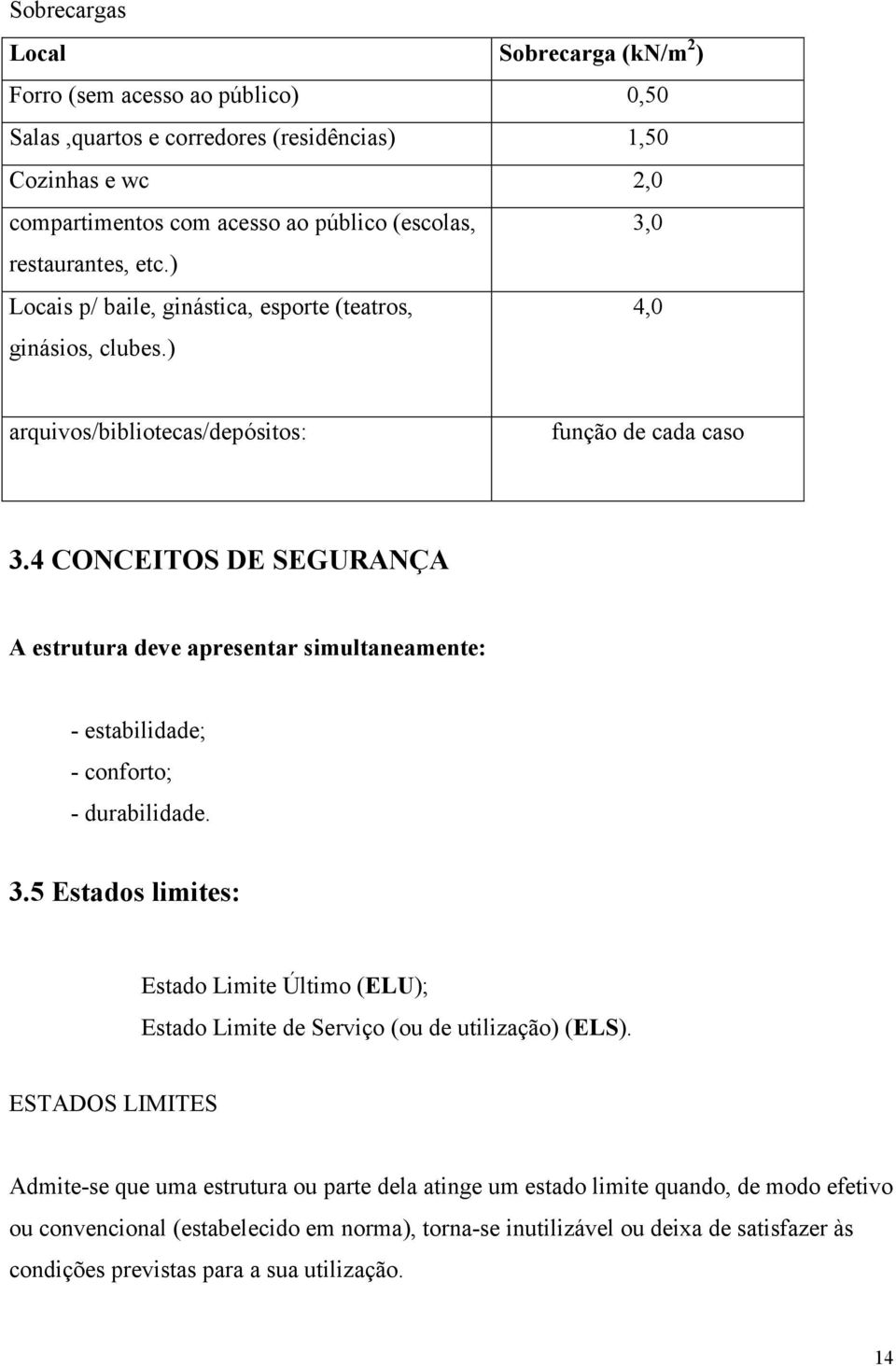 4 CONCEITOS DE SEGURANÇA A estrutura deve apresentar simultaneamente: - estabilidade; - conforto; - durabilidade. 3.