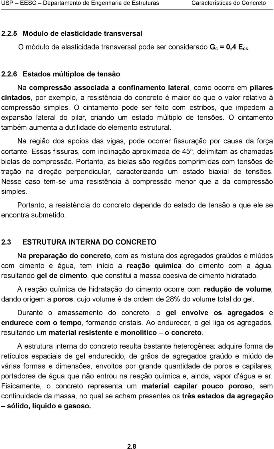 simples. O cintamento pode ser feito com estribos, que impedem a expansão lateral do pilar, criando um estado múltiplo de tensões. O cintamento também aumenta a dutilidade do elemento estrutural.