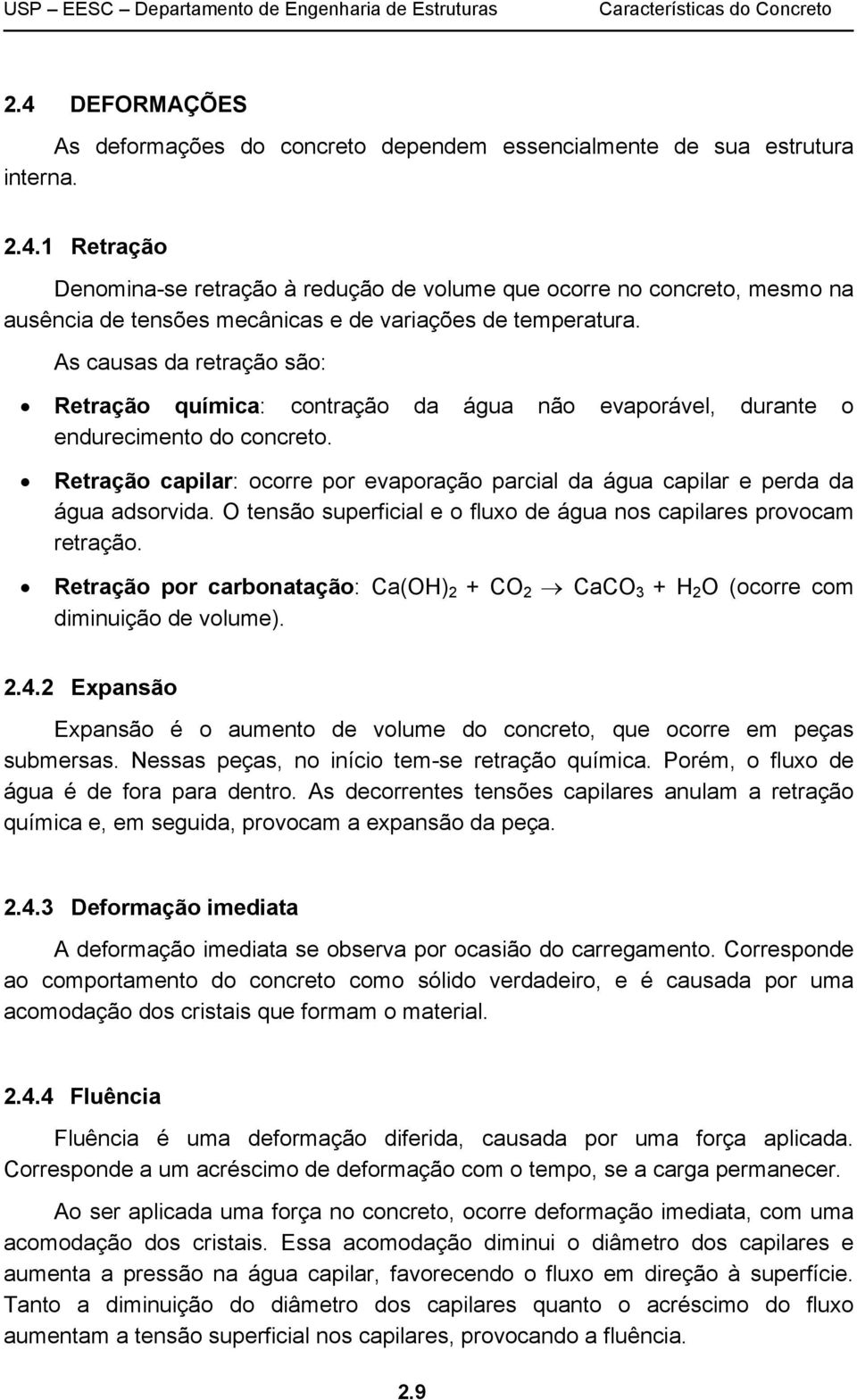 Retração capilar: ocorre por evaporação parcial da água capilar e perda da água adsorvida. O tensão superficial e o fluxo de água nos capilares provocam retração.