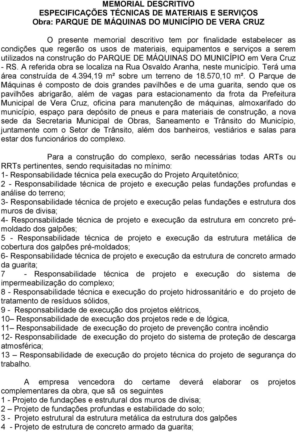 A referida obra se localiza na Rua Osvaldo Aranha, neste município. Terá uma área construída de 4.394,19 m² sobre um terreno de 18.570,10 m².