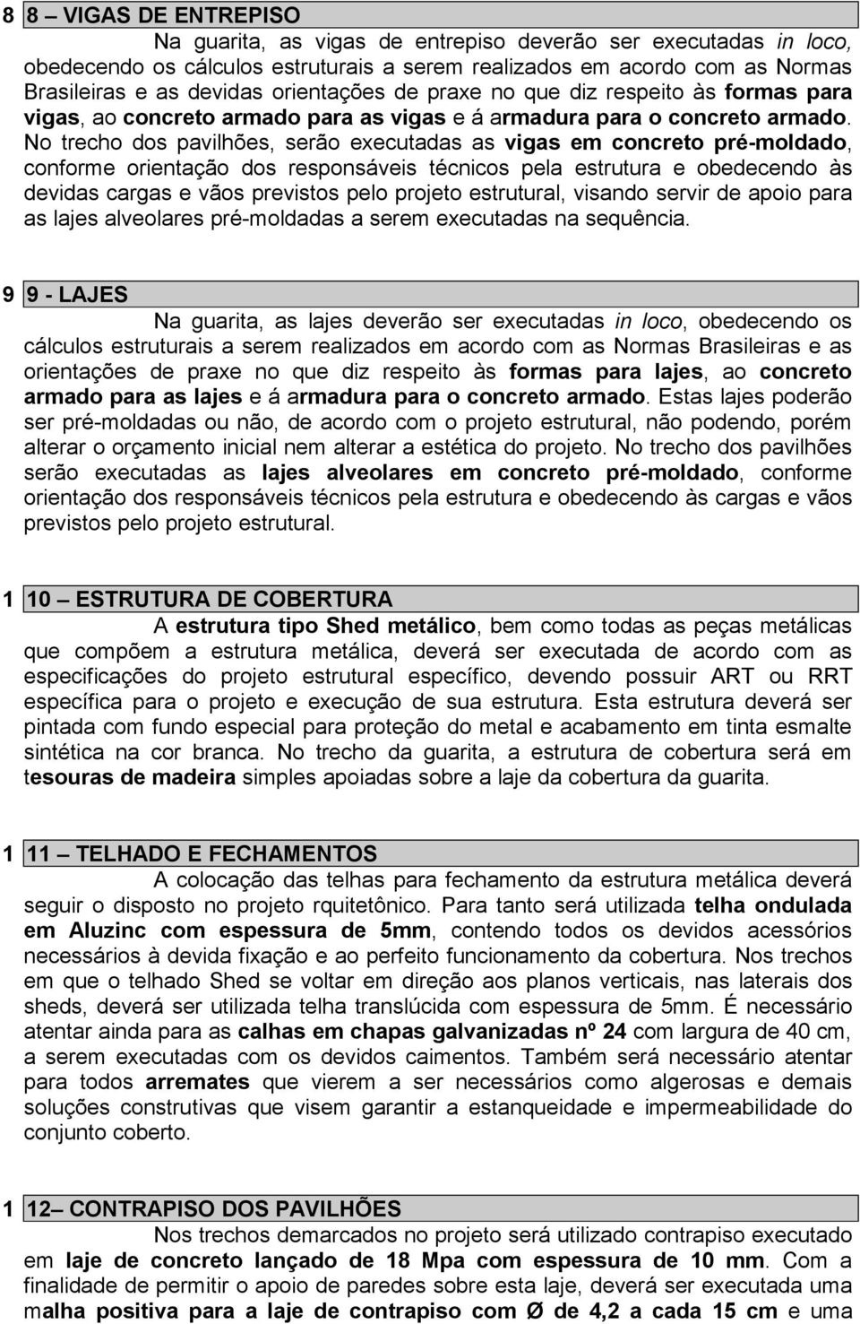 No trecho dos pavilhões, serão executadas as vigas em concreto pré-moldado, conforme orientação dos responsáveis técnicos pela estrutura e obedecendo às devidas cargas e vãos previstos pelo projeto