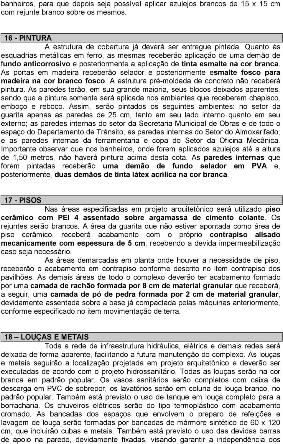 As portas em madeira receberão selador e posteriormente esmalte fosco para madeira na cor branco fosco. A estrutura pré-moldada de concreto não receberá pintura.