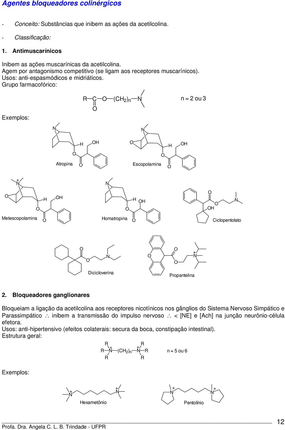 Grupo farmacofórico: Exemplos: C (C 2 ) n n = 2 ou 3 Atropina Escopolamina Metescopolamina omatropina Ciclopentolato Dicicloverina Propantelina 2.