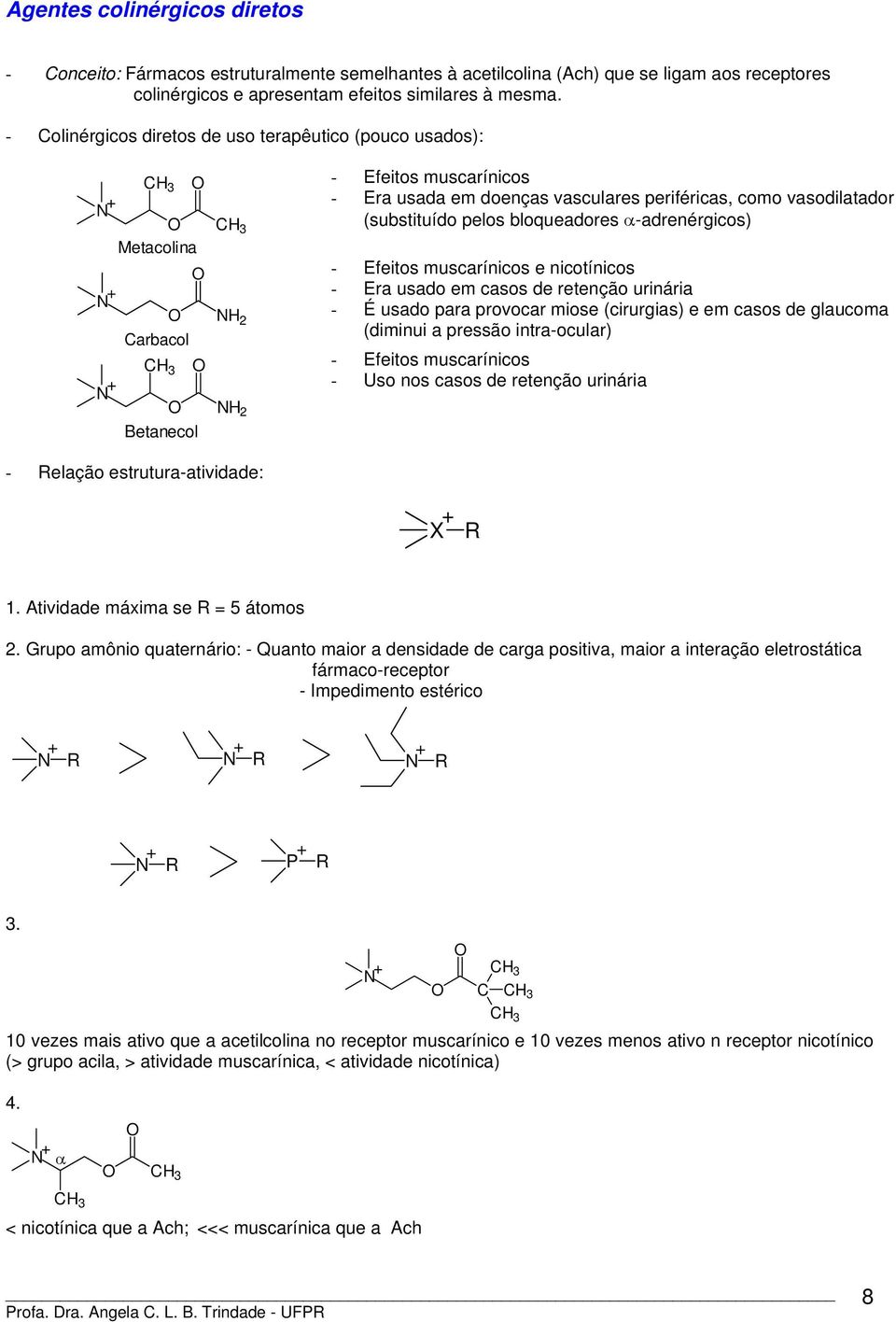 Metacolina Carbacol C 3 Betanecol C 3 2 2 - elação estrutura-atividade: - Efeitos muscarínicos e nicotínicos - Era usado em casos de retenção urinária - É usado para provocar miose (cirurgias) e em