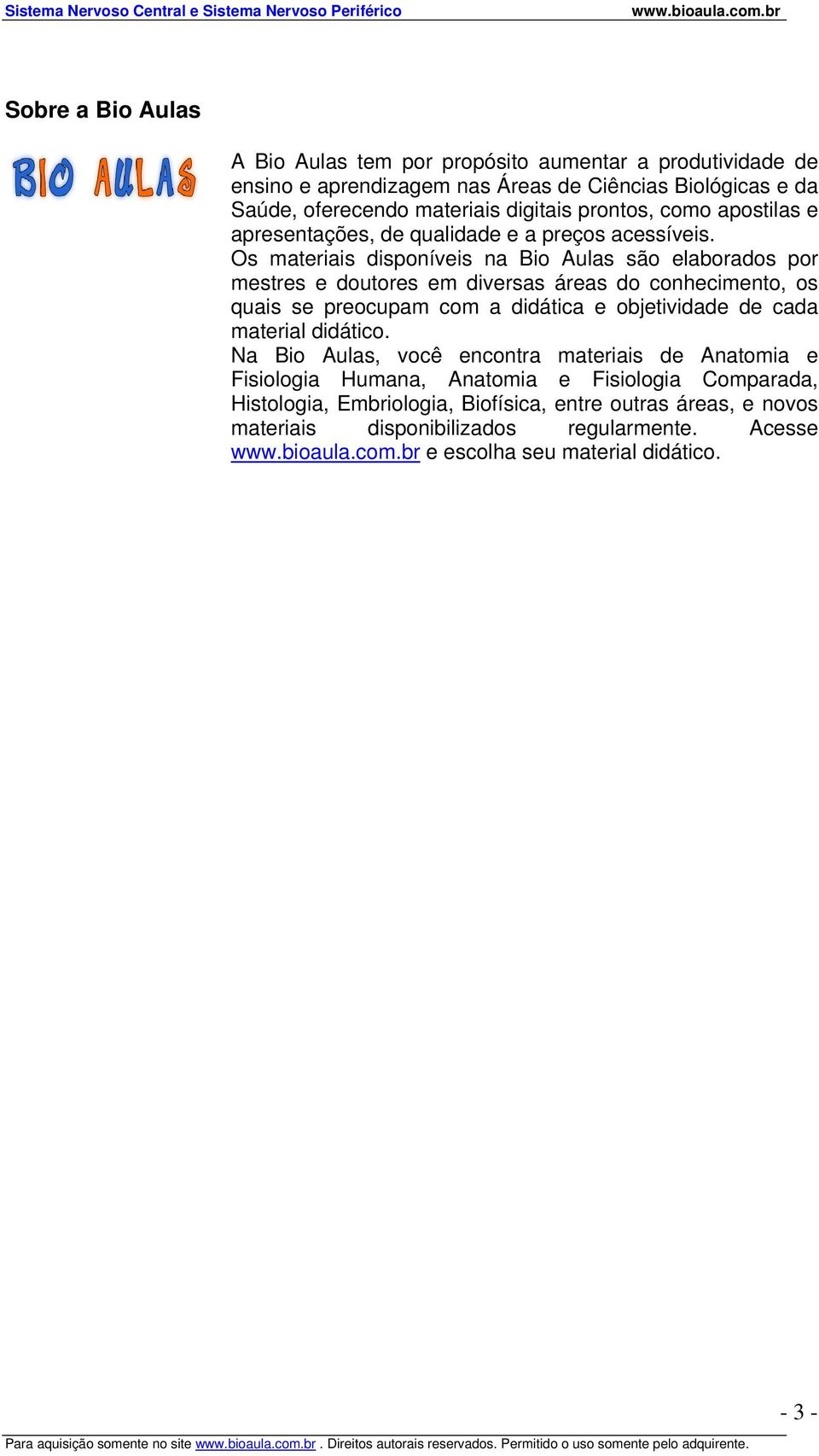 Os materiais disponíveis na Bio Aulas são elaborados por mestres e doutores em diversas áreas do conhecimento, os quais se preocupam com a didática e objetividade de cada