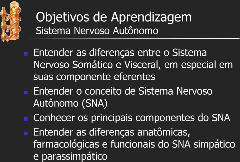 o conceito de Sistema Nervoso Autônomo (SNA) Conhecer os principais componentes do SNA