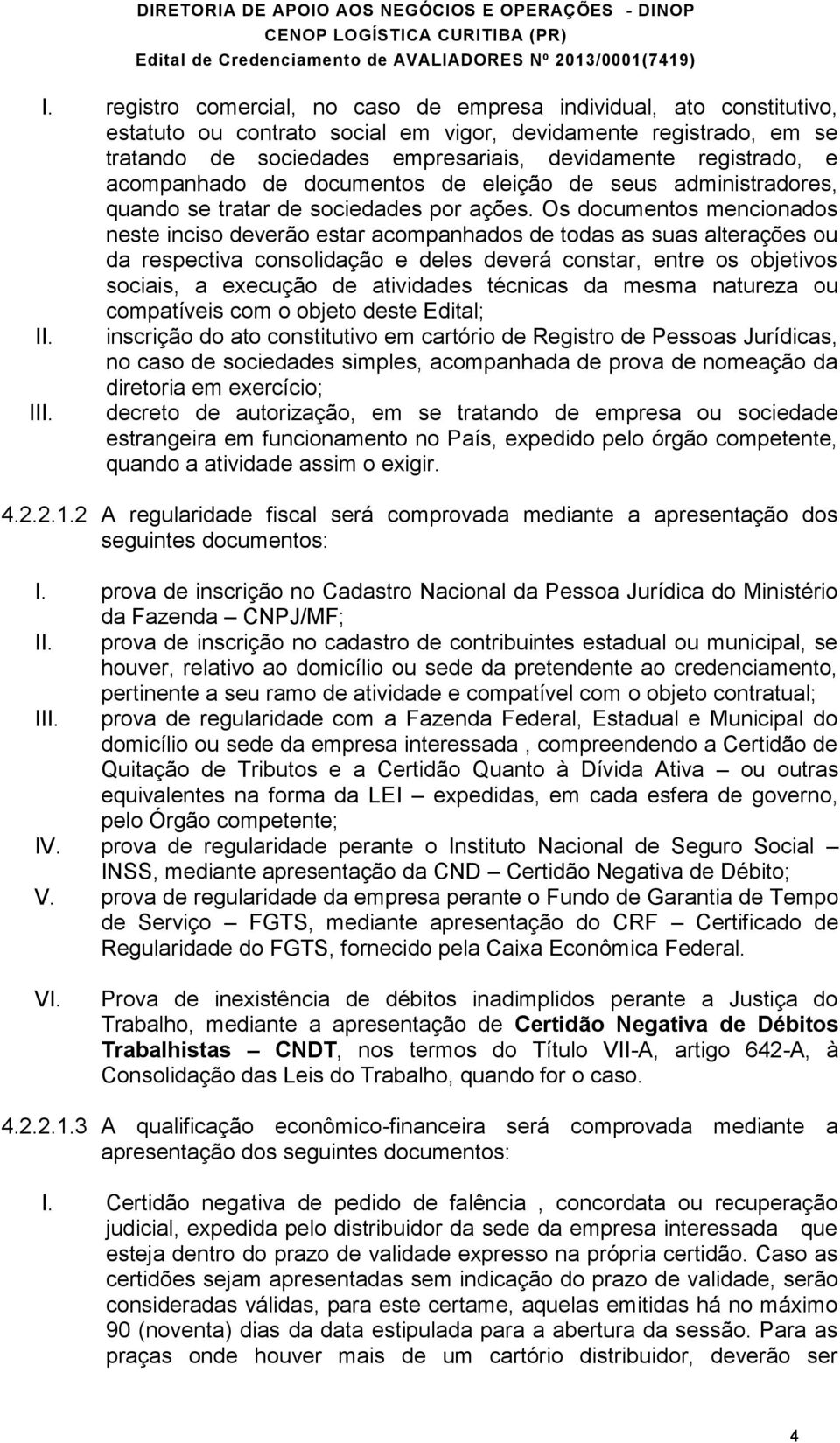 Os documentos mencionados neste inciso deverão estar acompanhados de todas as suas alterações ou da respectiva consolidação e deles deverá constar, entre os objetivos sociais, a execução de