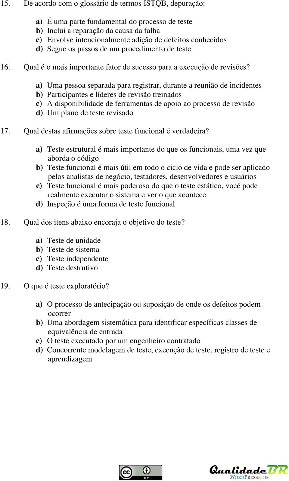 a) Uma pessoa separada para registrar, durante a reunião de incidentes b) Participantes e líderes de revisão treinados c) A disponibilidade de ferramentas de apoio ao processo de revisão d) Um plano