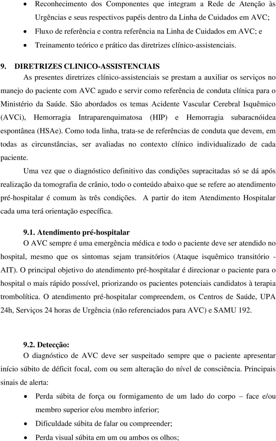 DIRETRIZES CLINICO-ASSISTENCIAIS As presentes diretrizes clínico-assistenciais se prestam a auxiliar os serviços no manejo do paciente com AVC agudo e servir como referência de conduta clínica para o