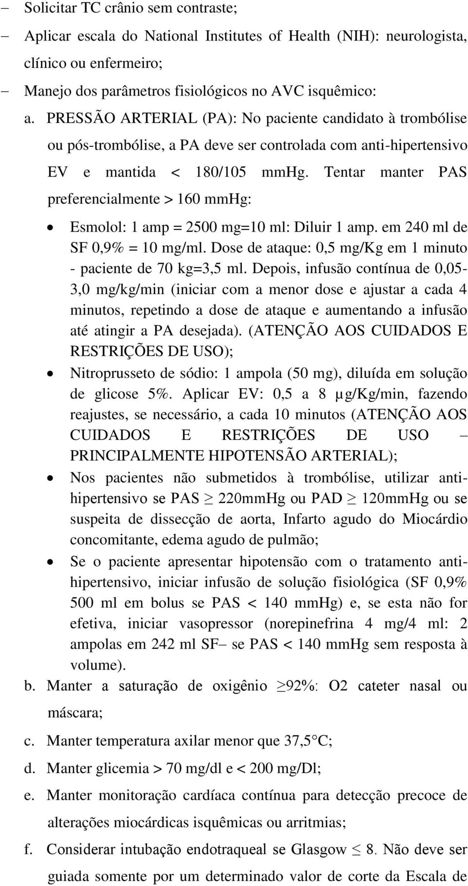 Tentar manter PAS preferencialmente > 160 mmhg: Esmolol: 1 amp = 2500 mg=10 ml: Diluir 1 amp. em 240 ml de SF 0,9% = 10 mg/ml. Dose de ataque: 0,5 mg/kg em 1 minuto - paciente de 70 kg=3,5 ml.