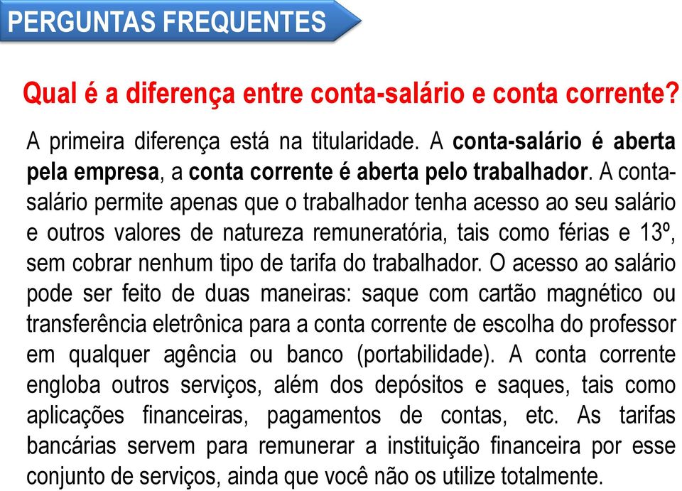 O acesso ao salário pode ser feito de duas maneiras: saque com cartão magnético ou transferência eletrônica para a conta corrente de escolha do professor em qualquer agência ou banco (portabilidade).