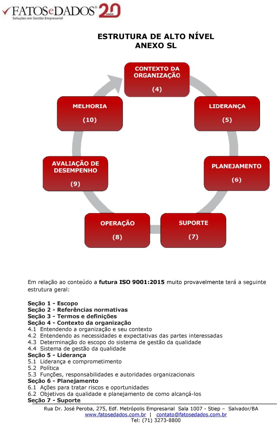 3 Determinação do escopo do sistema de gestão da qualidade 4.4 Sistema de gestão da qualidade Seção 5 - Liderança 5.1 Liderança e comprometimento 5.2 Política 5.