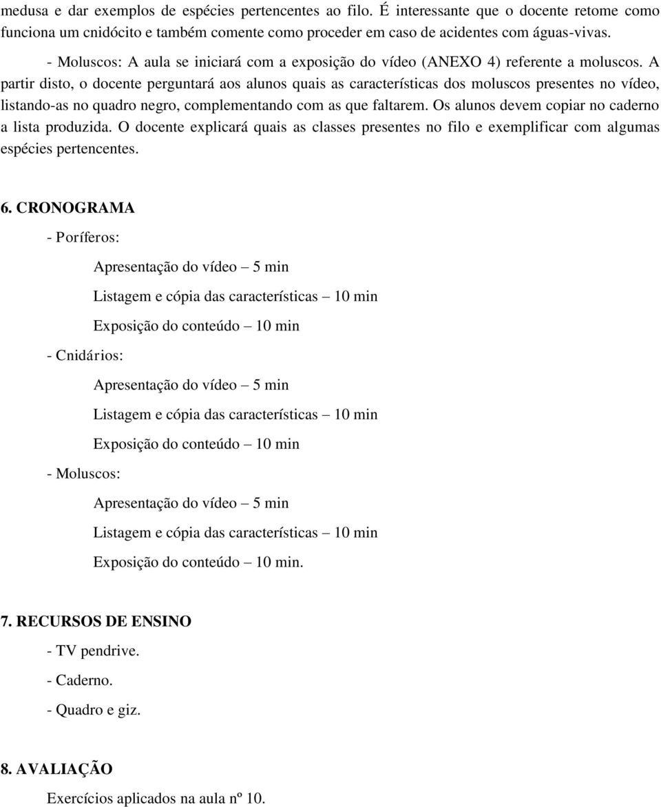 A partir disto, o docente perguntará aos alunos quais as características dos moluscos presentes no vídeo, listando-as no quadro negro, complementando com as que faltarem.