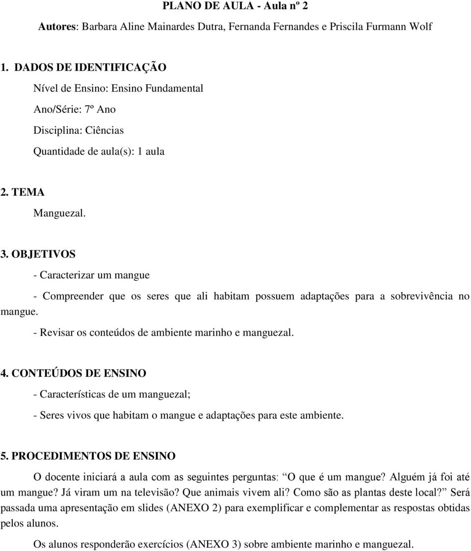 OBJETIVOS - Caracterizar um mangue - Compreender que os seres que ali habitam possuem adaptações para a sobrevivência no mangue. - Revisar os conteúdos de ambiente marinho e manguezal. 4.