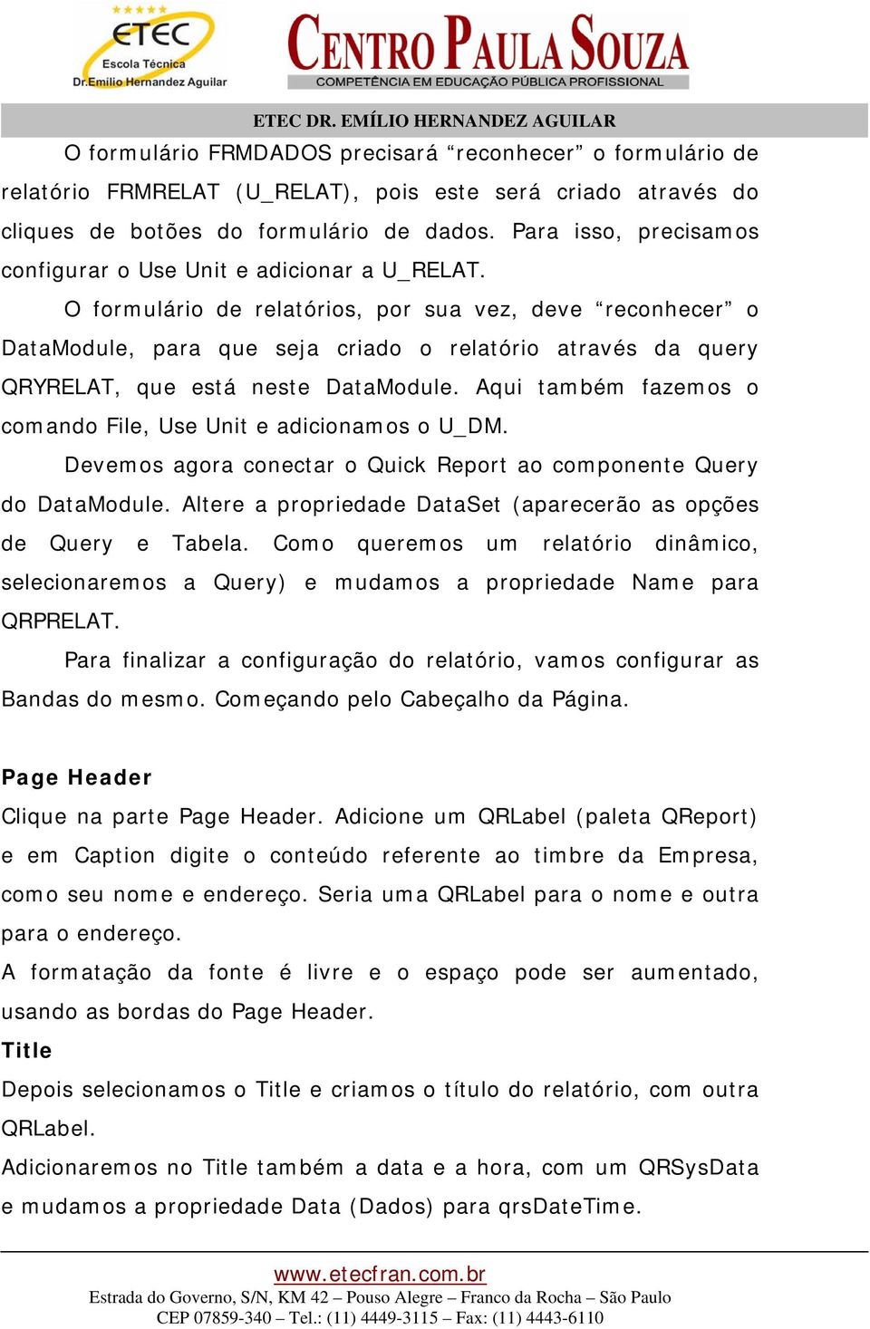 O formulário de relatórios, por sua vez, deve reconhecer o DataModule, para que seja criado o relatório através da query QRYRELAT, que está neste DataModule.