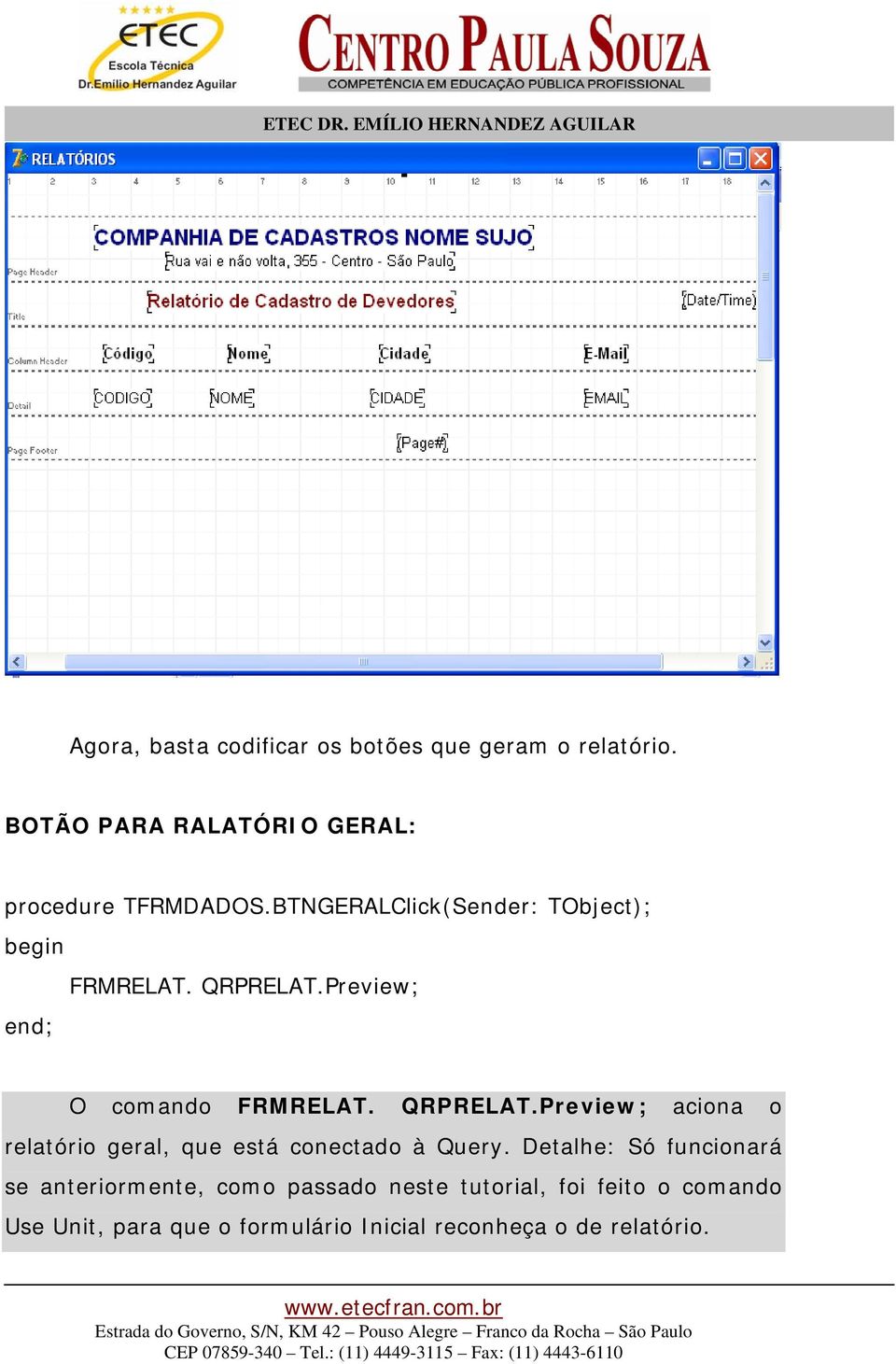 Preview; end; O comando FRMRELAT. QRPRELAT.Preview; aciona o relatório geral, que está conectado à Query.