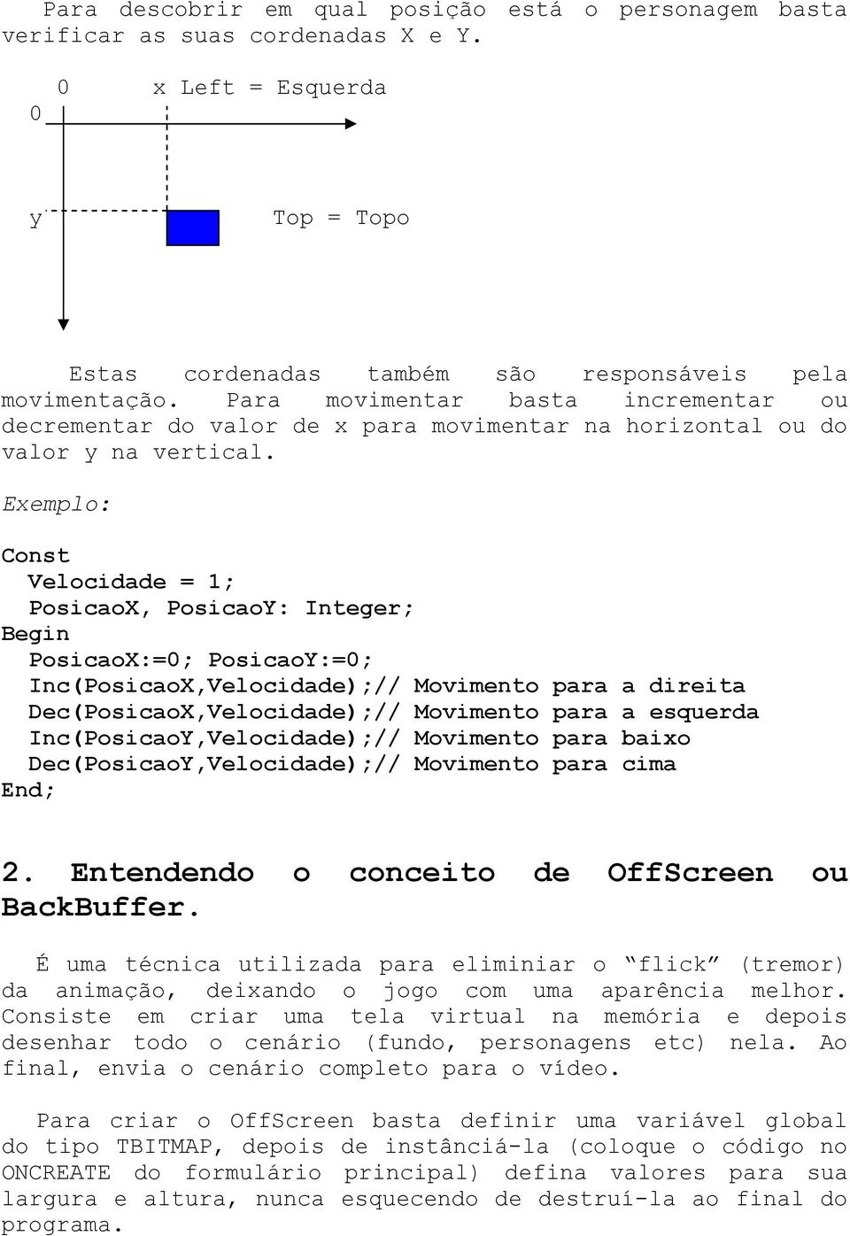 Exemplo: Const Velocidade = 1; PosicaoX, PosicaoY: Integer; Begin PosicaoX:=0; PosicaoY:=0; Inc(PosicaoX,Velocidade);// Movimento para a direita Dec(PosicaoX,Velocidade);// Movimento para a esquerda