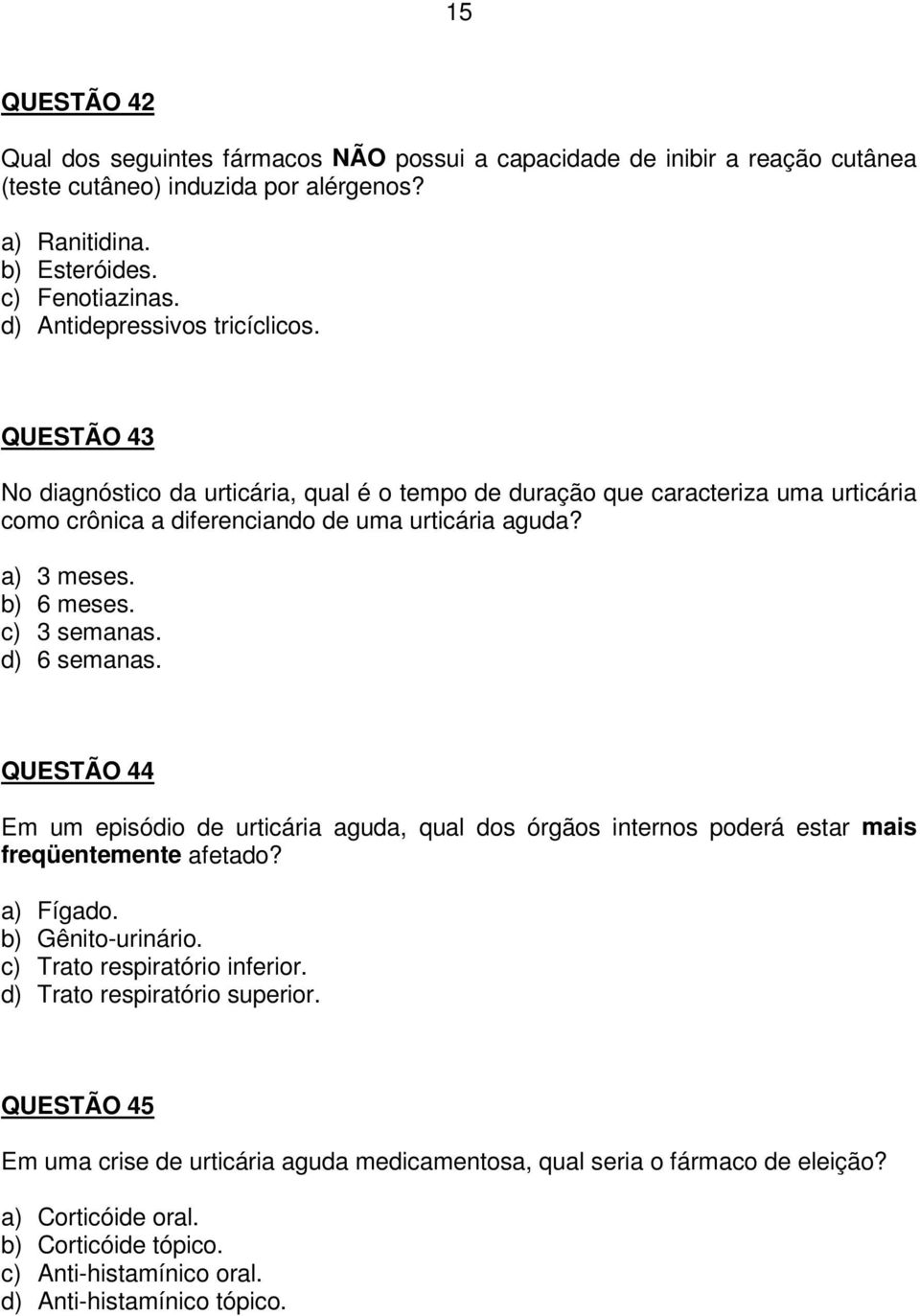 b) 6 meses. c) 3 semanas. d) 6 semanas. QUESTÃO 44 Em um episódio de urticária aguda, qual dos órgãos internos poderá estar mais freqüentemente afetado? a) Fígado. b) Gênito-urinário.