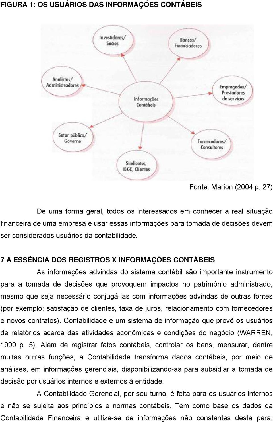 7 A ESSÊNCIA DOS REGISTROS X INFORMAÇÕES CONTÁBEIS As informações advindas do sistema contábil são importante instrumento para a tomada de decisões que provoquem impactos no patrimônio administrado,