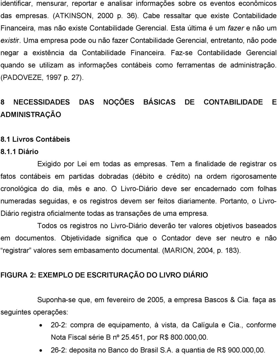 Uma empresa pode ou não fazer Contabilidade Gerencial, entretanto, não pode negar a existência da Contabilidade Financeira.