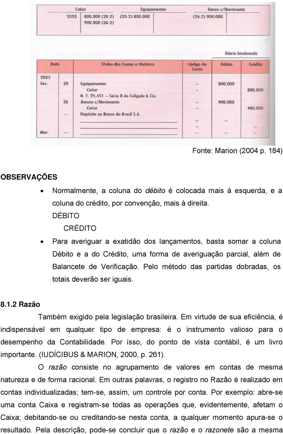 Pelo método das partidas dobradas, os totais deverão ser iguais. 8.1.2 Razão Também exigido pela legislação brasileira.