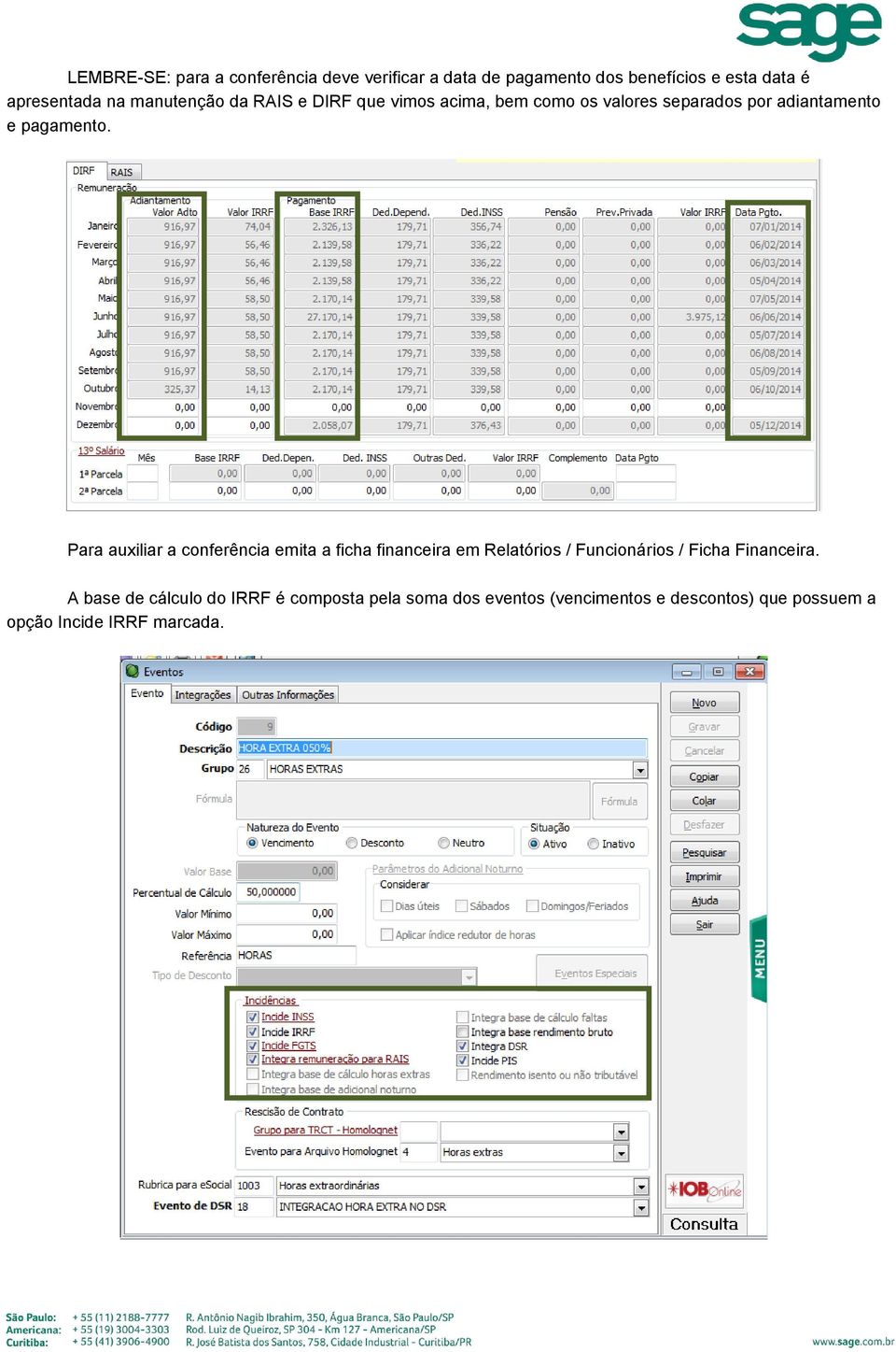 Para auxiliar a conferência emita a ficha financeira em Relatórios / Funcionários / Ficha Financeira.