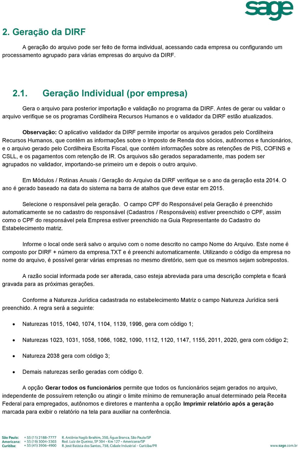 Antes de gerar ou validar o arquivo verifique se os programas Cordilheira Recursos Humanos e o validador da DIRF estão atualizados.