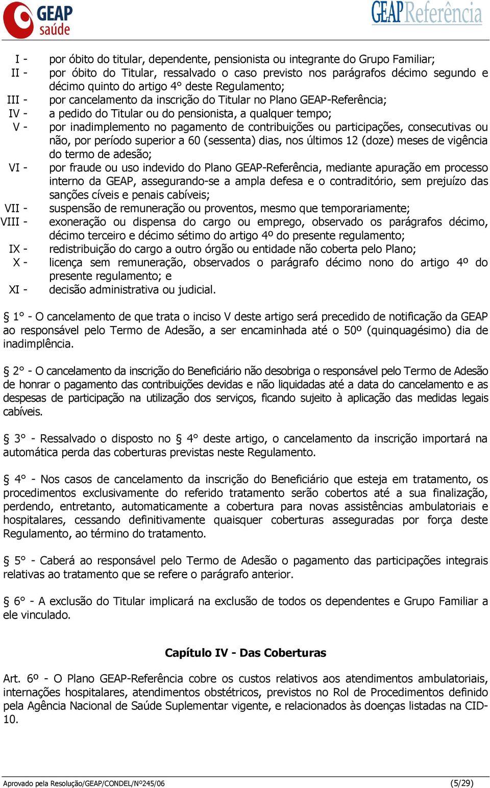 inadimplemento no pagamento de contribuições ou participações, consecutivas ou não, por período superior a 60 (sessenta) dias, nos últimos 12 (doze) meses de vigência do termo de adesão; por fraude