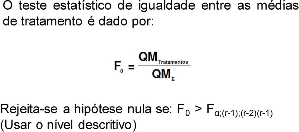 Rejeita-se a hipótese nula se: F 0 > F