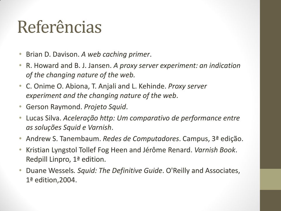 Aceleração http: Um comparativo de performance entre as soluções Squid e Varnish. Andrew S. Tanembaum. Redes de Computadores. Campus, 3ª edição.