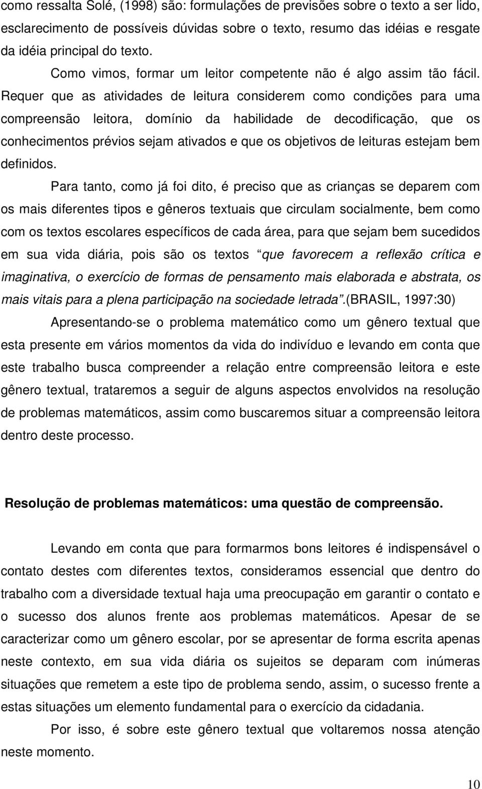 Requer que as atividades de leitura considerem como condições para uma compreensão leitora, domínio da habilidade de decodificação, que os conhecimentos prévios sejam ativados e que os objetivos de