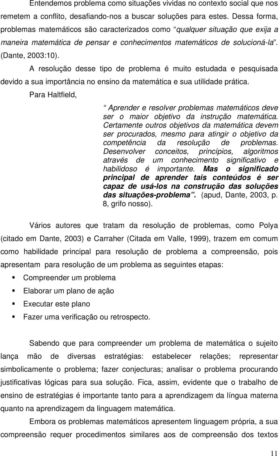 A resolução desse tipo de problema é muito estudada e pesquisada devido a sua importância no ensino da matemática e sua utilidade prática.