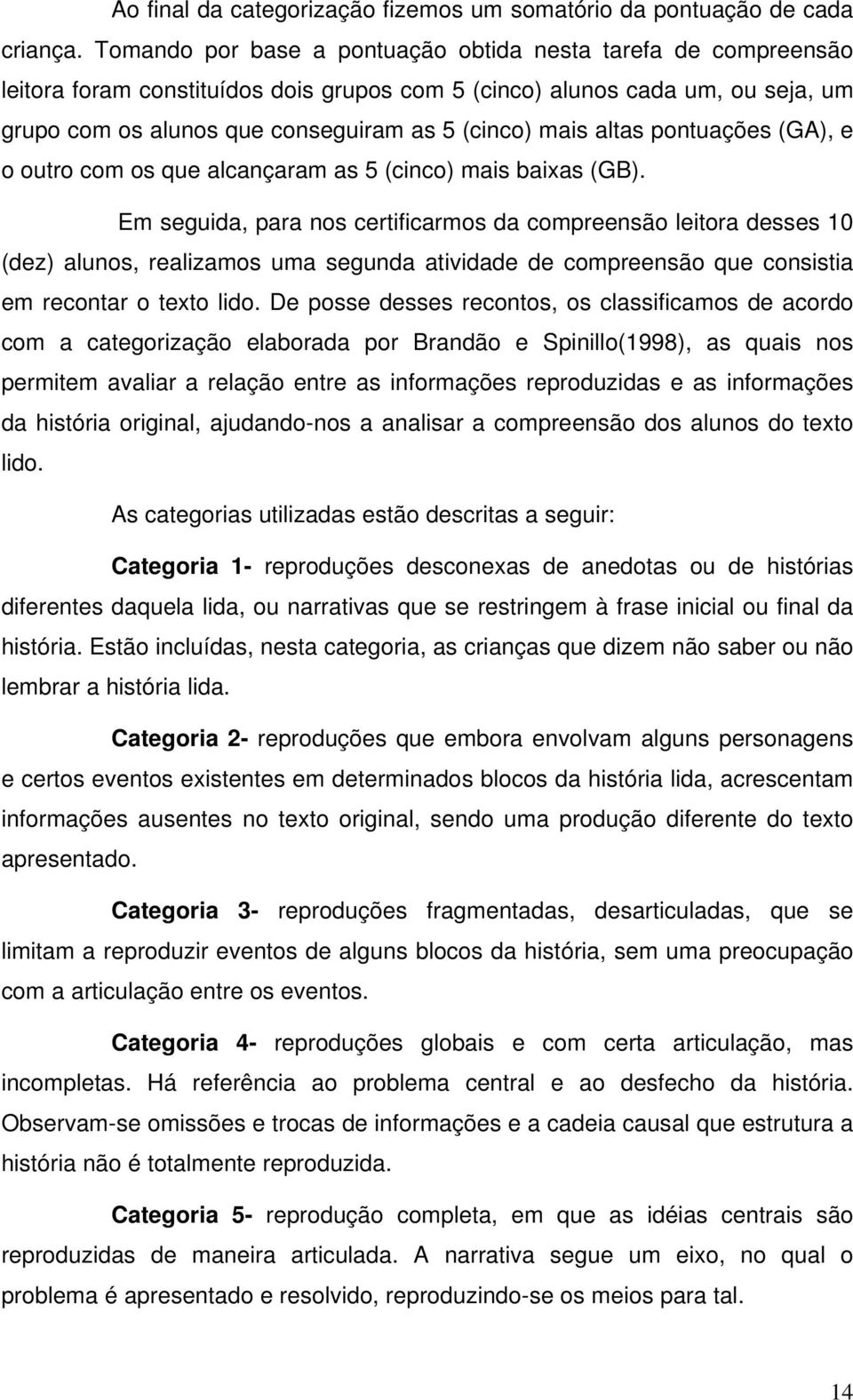 altas pontuações (GA), e o outro com os que alcançaram as 5 (cinco) mais baixas (GB).