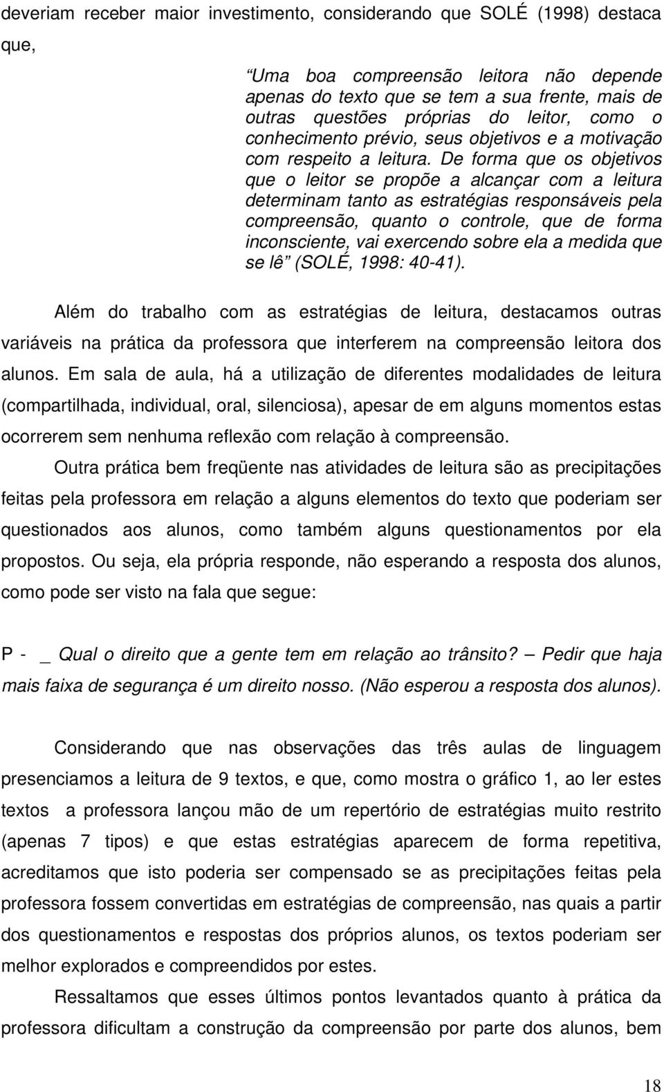 De forma que os objetivos que o leitor se propõe a alcançar com a leitura determinam tanto as estratégias responsáveis pela compreensão, quanto o controle, que de forma inconsciente, vai exercendo