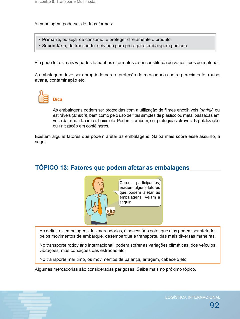 A embalagem deve ser apropriada para a proteção da mercadoria contra perecimento, roubo, avaria, contaminação etc.