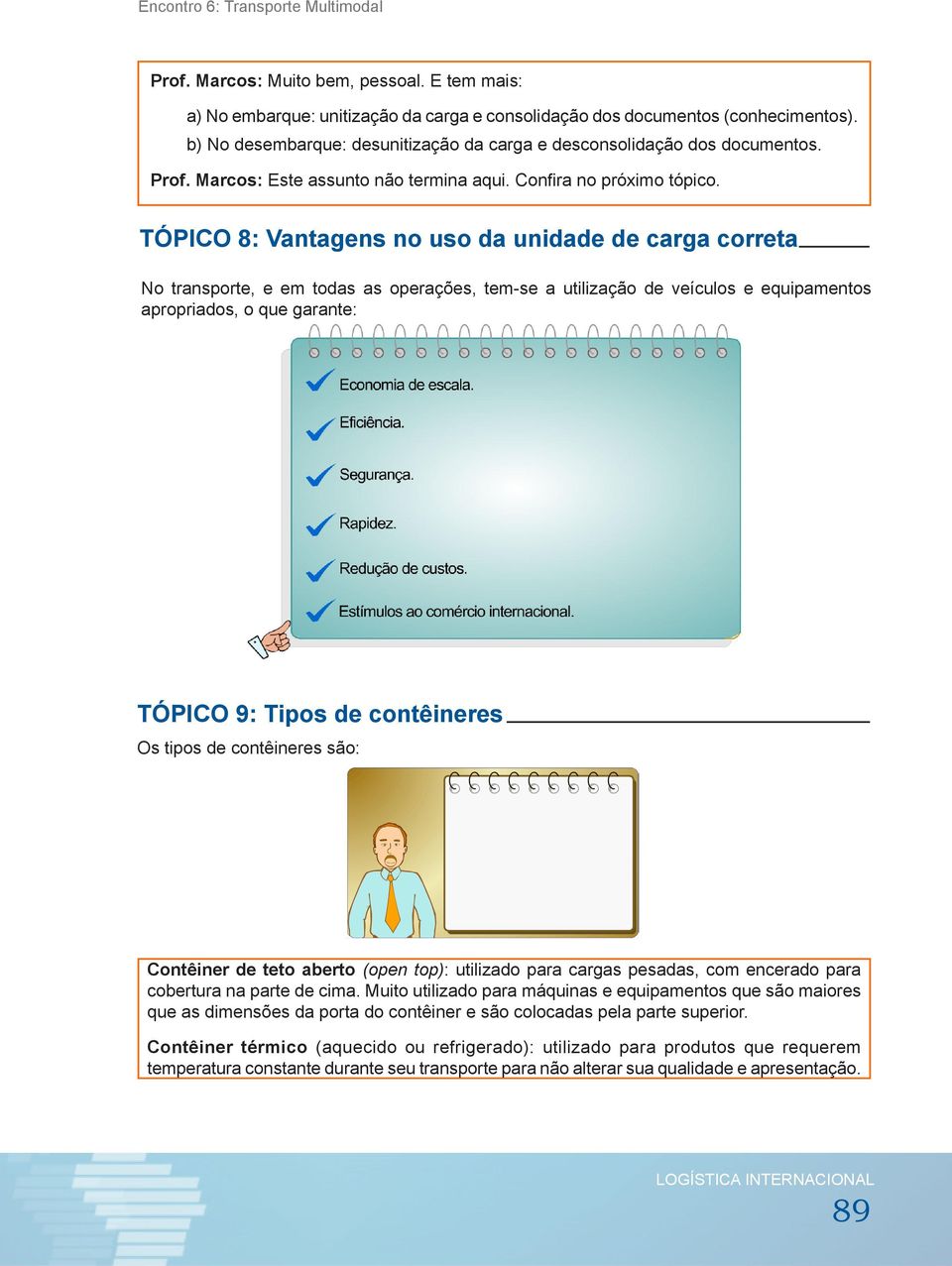 TÓPICO 8: Vantagens no uso da unidade de carga correta No transporte, e em todas as operações, tem-se a utilização de veículos e equipamentos apropriados, o que garante: TÓPICO 9: Tipos de