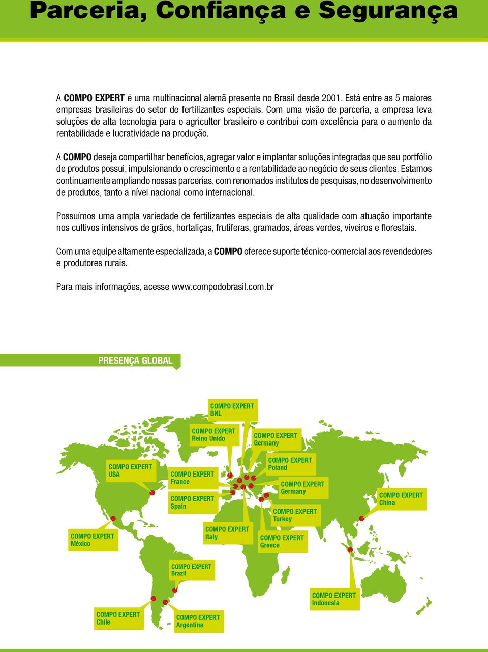 A COMPO deseja compartilhar benefícios, agregar valor e implantar soluções integradas que seu portfólio de produtos possui, impulsionando o crescimento e a rentabilidade ao negócio de seus clientes.