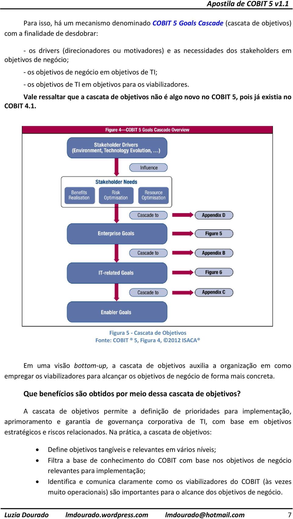 Vale ressaltar que a cascata de objetivos não é algo novo no COBIT 5, pois já existia no COBIT 4.1.