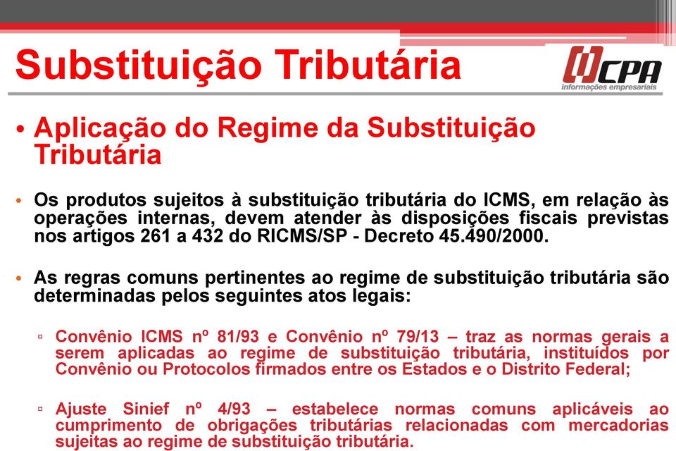 As regras comuns pertinentes ao regime de substituição tributária são determinadas pelos seguintes atos legais: Convênio ICMS nº 81/93 e Convênio nº 79/13 traz as normas gerais a serem