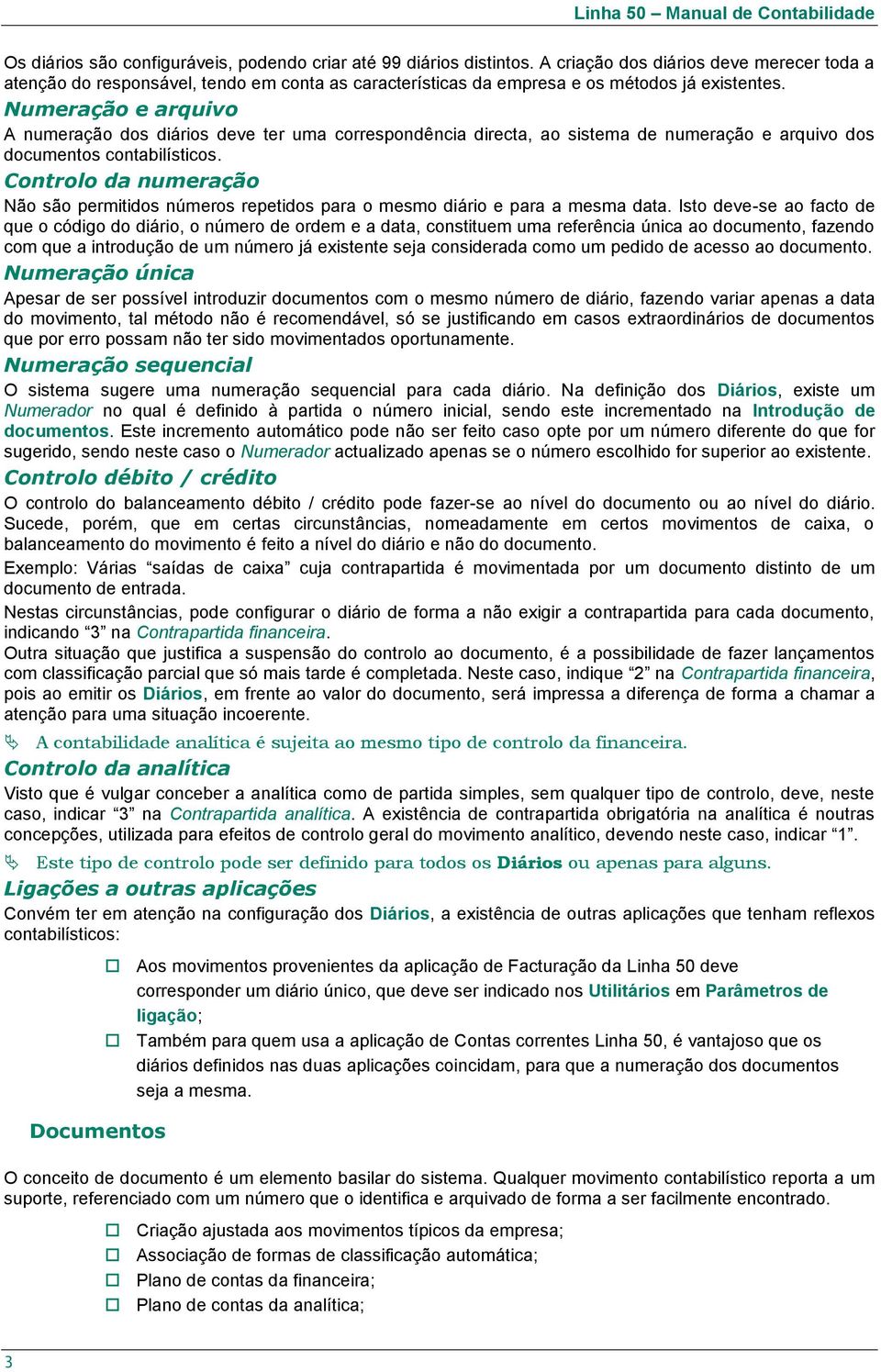 Numeração e arquivo A numeração dos diários deve ter uma correspondência directa, ao sistema de numeração e arquivo dos documentos contabilísticos.