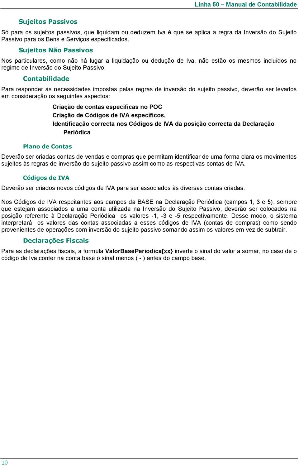 Contabilidade Para responder às necessidades impostas pelas regras de inversão do sujeito passivo, deverão ser levados em consideração os seguintes aspectos: Plano de Contas Criação de contas